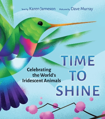 Time to Shine: Celebrating the Worlds Iridescent Animals book