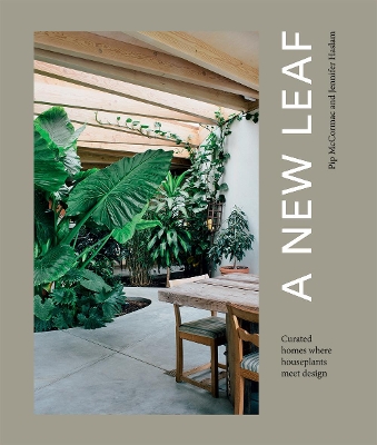 A New Leaf: Curated Houses Where Plants Meet Design by Jennifer Haslam