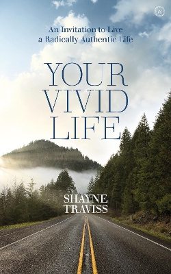 Your Vivid Life: An Invitation to Live a Radically Authentic Life by Shayne Traviss