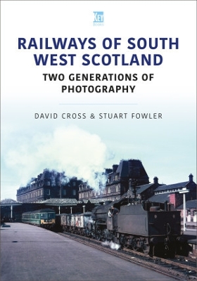 Railways of South West Scotland: Two Generations of Photography book