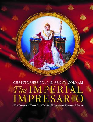 The Imperial Impresario: The Treasures, Trophies & Trivia of Napoléon’s Theatre of Power book