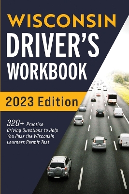 Wisconsin Driver's Workbook: 320+ Practice Driving Questions to Help You Pass the Wisconsin Learner's Permit Test book