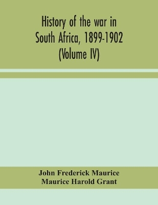 History of the war in South Africa, 1899-1902 (Volume IV) by John Frederick Maurice