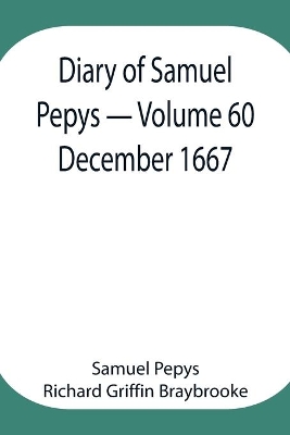 Diary of Samuel Pepys - Volume 60: December 1667 book