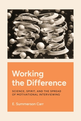 Working the Difference: Science, Spirit, and the Spread of Motivational Interviewing book