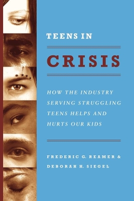 Teens in Crisis: How the Industry Serving Struggling Teens Helps and Hurts Our Kids by Frederic G. Reamer