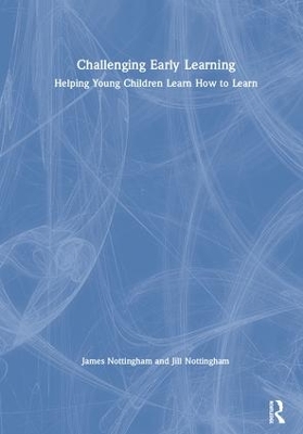 Challenging Early Learning: Helping Young Children Learn How to Learn by James Nottingham