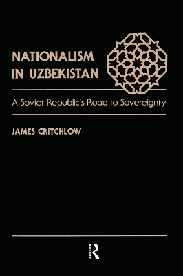 Nationalism In Uzbekistan: A Soviet Republic's Road To Sovereignty by James Critchlow
