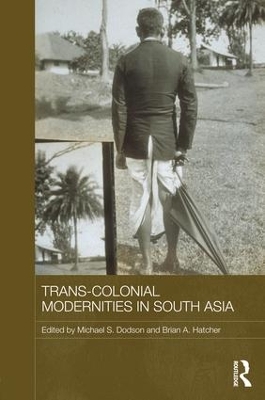 Trans-Colonial Modernities in South Asia by Michael S. Dodson