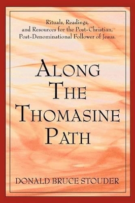 Along The Thomasine Path: Rituals, Readings, and Resources for the Post-Christian, Post-Denominational Follower of Jesus. book