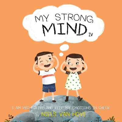 My Strong Mind IV: I am Pro-active and Keep my Emotions in Check by Niels Van Hove