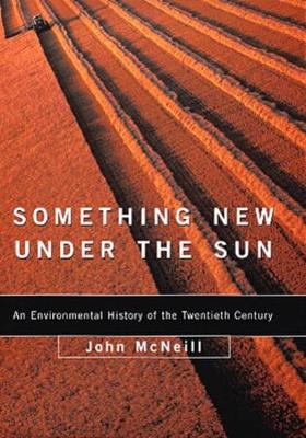 Something New Under the Sun: An Environmental History of the World in the 20th Century by J. R. McNeill