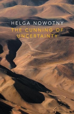 The Cunning of Uncertainty by Helga Nowotny