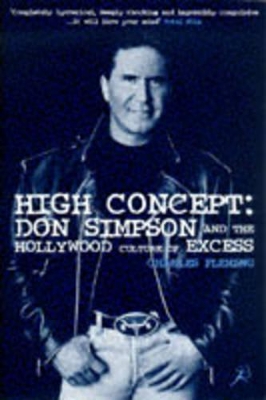 High Concept: Don Simpson and the Hollywood Culture of Excess book