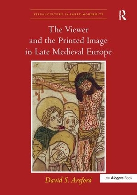 Viewer and the Printed Image in Late Medieval Europe by DavidS. Areford