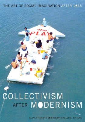 Collectivism after Modernism by Blake Stimson