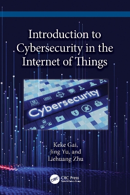 Introduction to Cybersecurity in the Internet of Things by Keke Gai