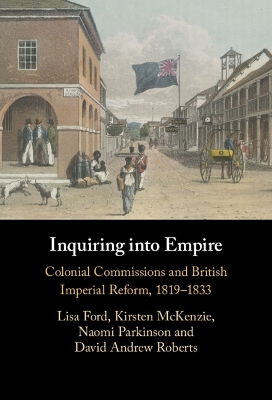 Inquiring into Empire: Colonial Commissions and British Imperial Reform, 1819–1833 book