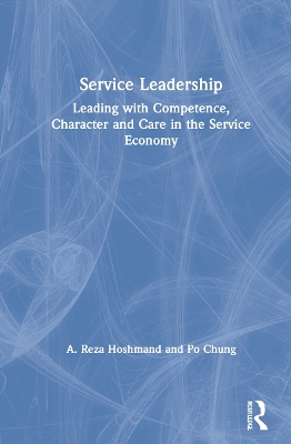Service Leadership: Leading with Competence, Character and Care in the Service Economy by A. Reza Hoshmand