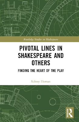 Pivotal Lines in Shakespeare and Others: Finding the Heart of the Play by Sidney Homan