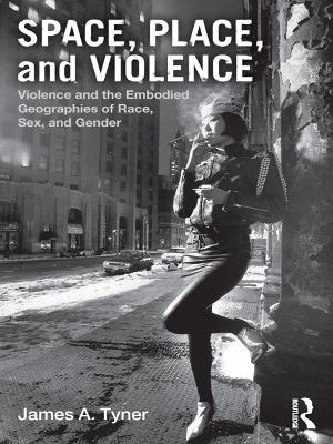 Space, Place, and Violence: Violence and the Embodied Geographies of Race, Sex and Gender book
