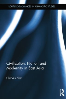 Civilization, Nation and Modernity in East Asia by Chih-Yu Shih