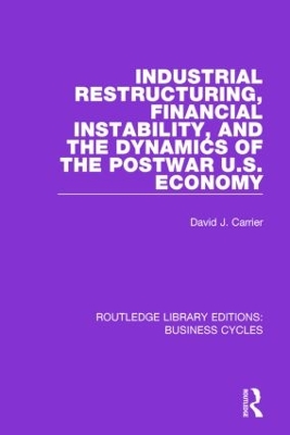 Industrial Restructuring, Financial Instability and the Dynamics of the Postwar US Economy by David J. Carrier