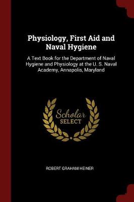 Physiology, First Aid and Naval Hygiene by Robert Graham Heiner