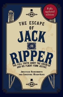 The Escape of Jack the Ripper: The Full Truth About the Cover-up and His Flight from Justice by Jonathan Hainsworth