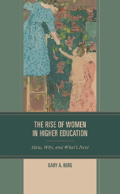 The Rise of Women in Higher Education: How, Why, and What's Next by Gary A. Berg