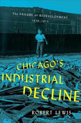 Chicago's Industrial Decline: The Failure of Redevelopment, 1920–1975 book