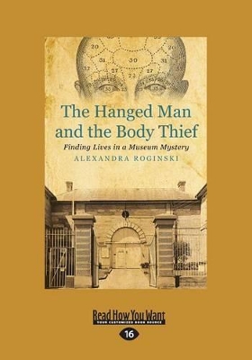 The The Hanged Man and the Body Thief: Finding Lives in a Museum Mystery by Alexandra Roginski