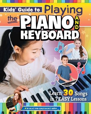 Kids' Guide to Playing the Piano and Keyboard: Learn 30 Songs in 7 Easy Lessons book