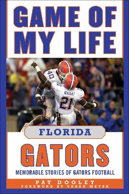 Game of My Life Florida Gators: Memorable Stories of Gators Football by Pat Dooley