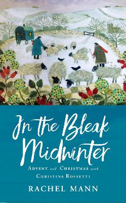 In the Bleak Midwinter: Advent and Christmas with Christina Rossetti book