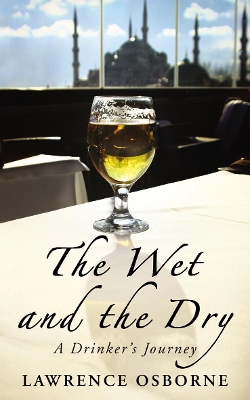 The Wet And The Dry by Lawrence Osborne