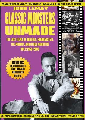 Classic Monsters Unmade: The Lost Films of Dracula, Frankenstein, the Mummy, and Other Monsters (Volume 2: 1956-2000) book