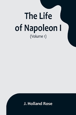 The Life of Napoleon I (Volume 1) book