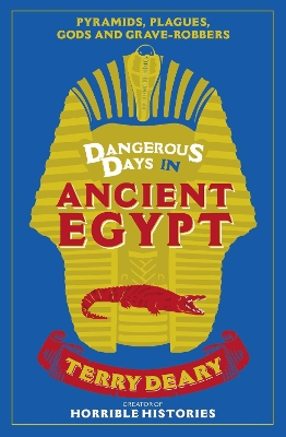 Dangerous Days in Ancient Egypt: Pyramids, Plagues, Gods and Grave-Robbers by Terry Deary