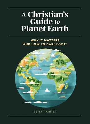 A Christian's Guide to Planet Earth: Why It Matters and How to Care for It book