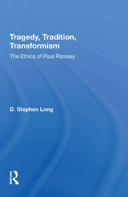 Tragedy, Tradition, Transformism: The Ethics Of Paul Ramsey by D Stephen Long