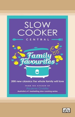 Slow Cooker Central Family Favourites: 200 new classics the whole family will love by Paulene Christie