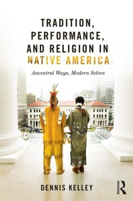 Tradition, Performance, and Religion in Native America by Dennis Kelley