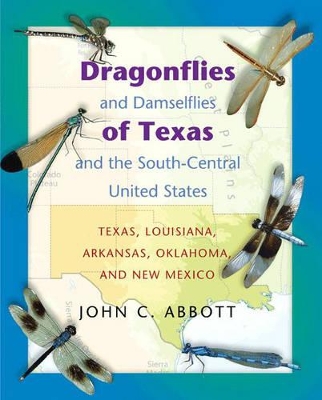 Dragonflies and Damselflies of Texas and the South Central United States by John C. Abbott