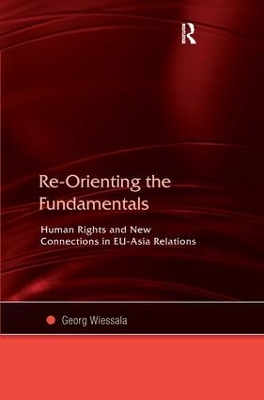 Re-Orienting the Fundamentals: Human Rights and New Connections in EU-Asia Relations by Georg Wiessala
