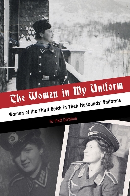 The Woman in My Uniform: Women of the Third Reich in Their Husbands’ Uniforms book