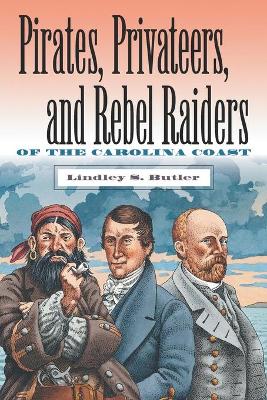 Pirates, Privateers, and Rebel Raiders of the Carolina Coast by Lindley S. Butler