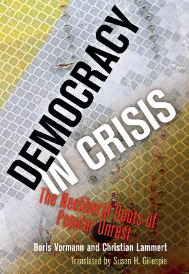 Democracy in Crisis: The Neoliberal Roots of Popular Unrest book