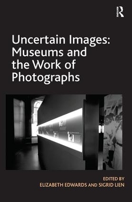 Uncertain Images: Museums and the Work of Photographs by Elizabeth Edwards