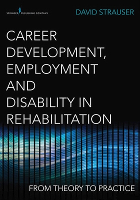 Career Development, Employment and Disability in Rehabilitation by David R. Strauser